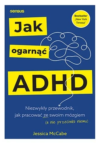 Jak ogarnąć ADHD. Niezwykły przewodnik, jak pracować ze swo…