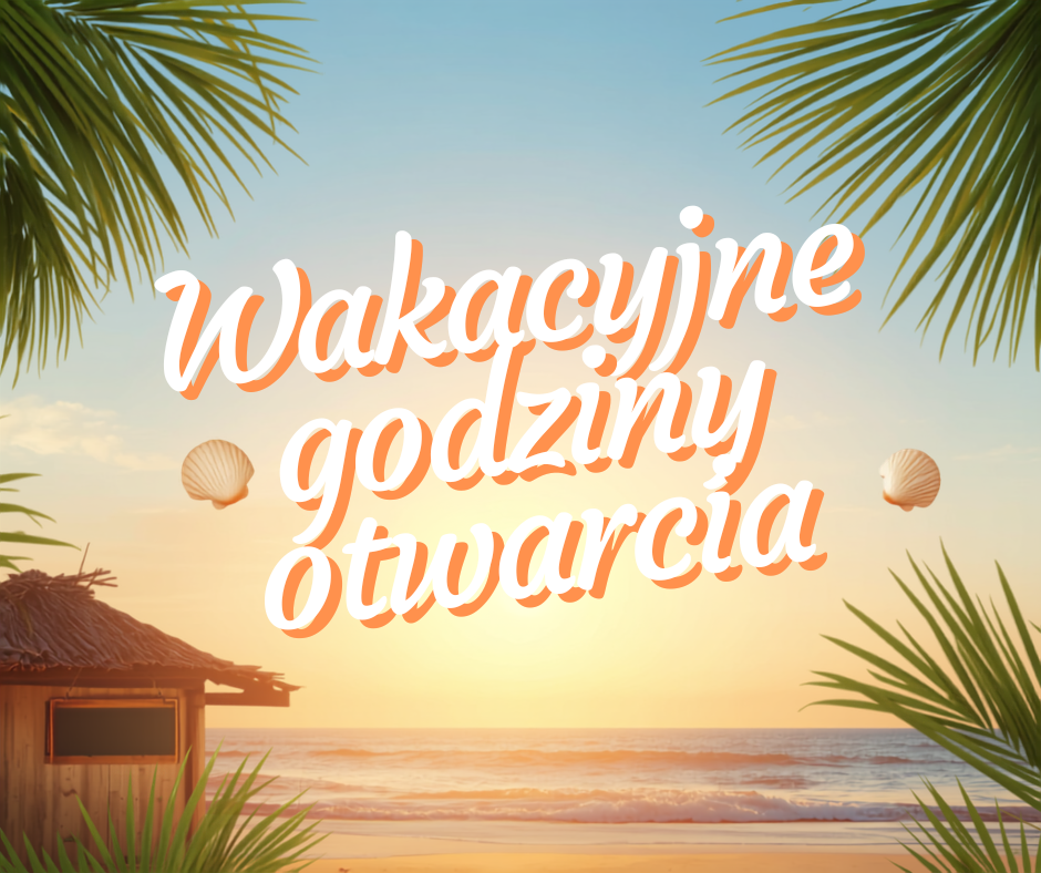 Uwaga! Zmiana godzin otwarcia w lipcu i sierpniu